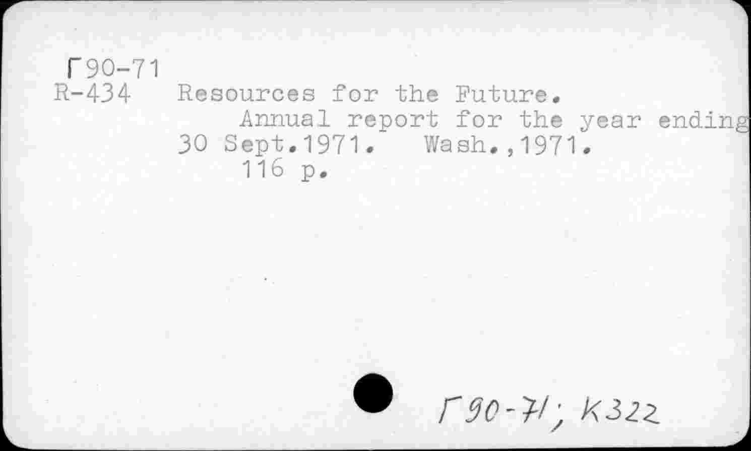 ﻿T90-71
R-434
Resources for the Future.
Annual report for the year ending 30 Sept.1971/ Wash.,1971.
116 p.